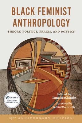 Black Feminist Anthropology, 25th Anniversary Edition: Theory, Politics, Praxis, and Poetics