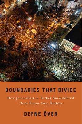 Boundaries That Divide: How Journalists in Turkey Surrendered Their Power Over Politics Subscription