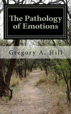 The Pathology of Emotions: A deeper look into the source of bad decisions and dysfunctional relationships