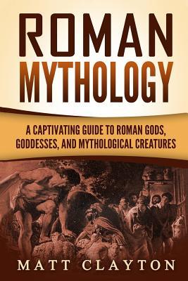 Roman Mythology: A Captivating Guide to Roman Gods, Goddesses, and Mythological Creatures