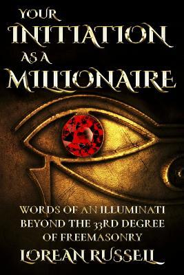 Your Initiation as a Millionaire: Words of an Illuminati Beyond the 33rd Degree of Freemasonry