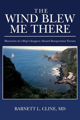 The Wind Blew Me There: Memories of a Ship's Surgeon Aboard Barquentine Verona