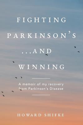 Fighting Parkinson's...and Winning: A memoir of my recovery from Parkinson's Disease