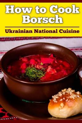 How to Cook Borsch: Borscht. Recipe Borscht. Red Beet Borscht. Ukrainian National Cuisine