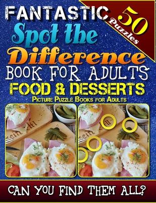 Fantastic Spot the Difference Book for Adults: Food & Desserts. Picture Puzzle Books for Adults: Do You Possess the Power of Observation? Can You Real