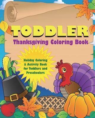 Toddler Thanksgiving Coloring Book: Holiday Coloring and Activity Book for Toddlers and Preschoolers