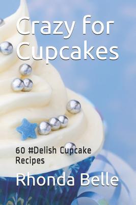 Crazy for Cupcakes: 60 #Delish Cupcake Recipes