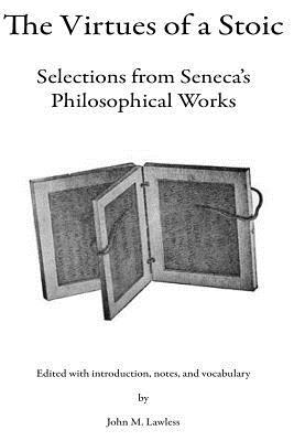 The Virtues of a Stoic: Selections from Seneca's Philosophical Works