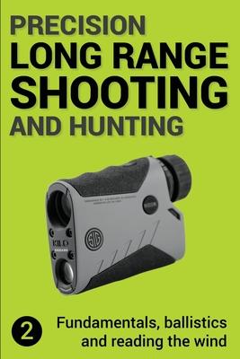 Precision Long Range Shooting And Hunting v2: Fundamentals, ballistics and reading the wind