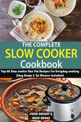 The Complete Slow Cooker Cookbook: Top 60 Slow cooker One Pot Recipes For Everyday cooking (Easy Dump & Go Dinners Included)