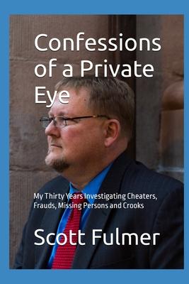 Confessions of a Private Eye: My Thirty Years Investigating Cheaters, Frauds, Missing Persons and Crooks