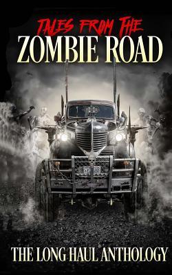 Tales from the Zombie Road: The Long Haul Anthology