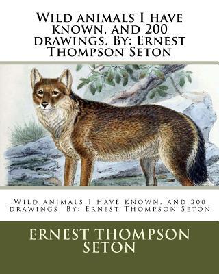 Wild animals I have known, and 200 drawings. By: Ernest Thompson Seton