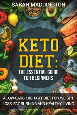 Keto Diet: A Complete Guide for Beginners: A Low Carb, High Fat Diet for Weight Loss, Fat Burning and Healthy Living.