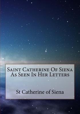 Saint Catherine Of Siena As Seen In Her Letters