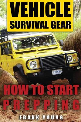 Vehicle Survival Gear: How to Start Prepping: (Prepping, Prepper's Guide)