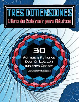 Tres Dimensiones - Libro de Colorear para Adultos: 30 Formas y Patrones Geomtricos con Ilusiones pticas