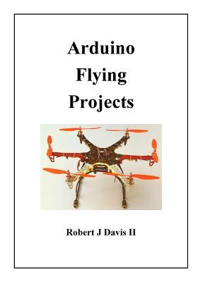 Arduino Flying Projects: How to Build Multicopters, from 100mm to 550mm