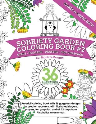 Sobriety Garden Coloring Book #2: An adult coloring book with 36 gorgeous designs centered around recovery with illustrated slogans, sayings, and all