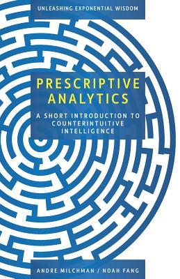 Prescriptive Analytics: A Short Introduction to Counterintuitive Intelligence