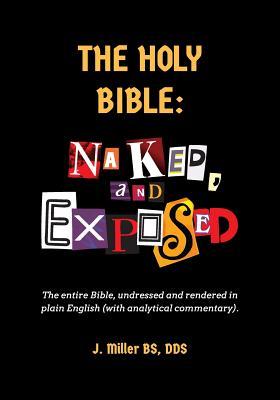 The Holy Bible: Naked, and Exposed: The Entire Bible in Plain Language, with Commentary and Analysis