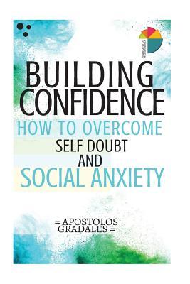 Building Confidence: : How To Overcome Self Doubt And Social Anxiety