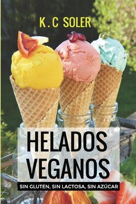 Helados Veganos ( Sin Gluten, Sin Azcar, Sin Lactosa): Recetas fciles y econmicas