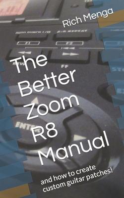 The Better Zoom R8 Manual: and how to create custom guitar patches!