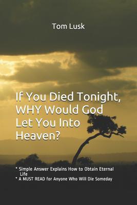 If You Died Tonight, WHY would God Let You Into Heaven?: * Simple Answer Explains the Will of God for Eternal Life * A MUST READ for Anyone Who Will D