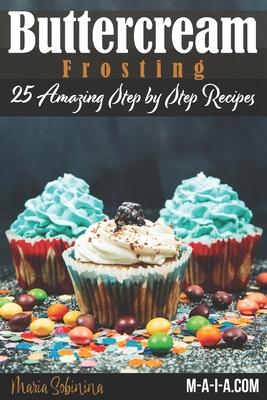 Buttercream Frosting: 25 Amazing Step by Step Recipes