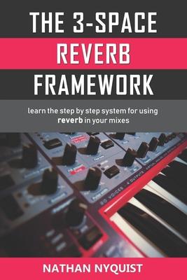 The 3-Space Reverb Framework: Learn the step by step system for using reverb in your mixes