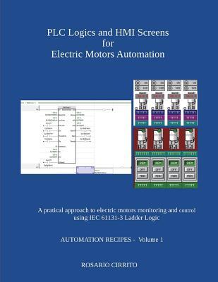 PLC Logics and HMI Screens for Electric Motors Automation: A pratical approach to electric motors monitoring and control using IEC 61131 -3 Ladder Log