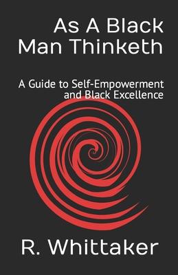 As A Black Man Thinketh: A Guide to Self-Empowerment and Black Excellence