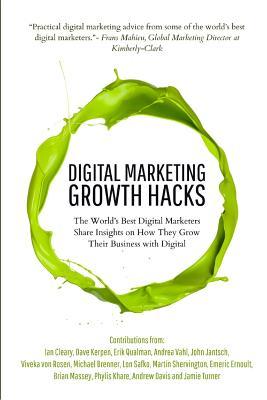 Digital Marketing Growth Hacks: The World's Best Digital Marketers Share Insights on How They Grew Their Businesses with Digital