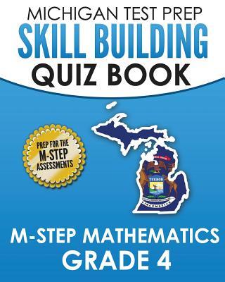 MICHIGAN TEST PREP Skill Building Quiz Book M-STEP Mathematics Grade 4: Preparation for the M-STEP Mathematics Assessments