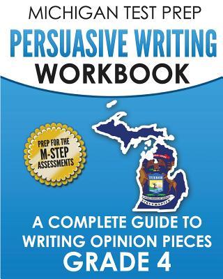 MICHIGAN TEST PREP Persuasive Writing Workbook Grade 4: A Complete Guide to Writing Opinion Pieces