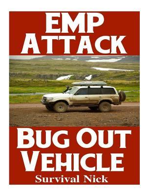 EMP Attack Bug Out Vehicle: How To Choose and Modify An EMP Proof Car That Will Survive An Electromagnetic Pulse Attack When All Other Cars Quit W