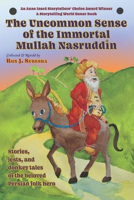 The Uncommon Sense of the Immortal Mullah Nasruddin: Stories, jests, and donkey tales of the beloved Persian folk hero