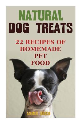 Natural Dog Treats: 22 Recipes of Homemade Pet Food: (Natural Pet Food, Homemade Pet Food)