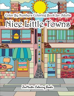 Color By Numbers Coloring Book for Adults Nice Little Town: Adult Color By Number Book of Small Town Buildings and Scenes