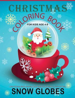 Christmas Coloring Book For Kids Age 4-8: Over 40 Snow Globe Coloring Book Pages For All Children, Girls and Boys: 8.5" x 11", One Image Per Page, Cut