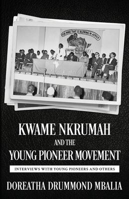 Kwame Nkrumah and the Young Pioneer Movement: Interviews with Young Pioneers and Others