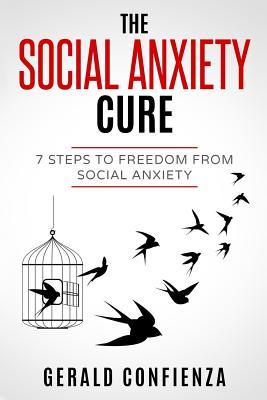 Social Anxiety: The Social Anxiety Cure: 7 Steps to Freedom from Social Anxiety