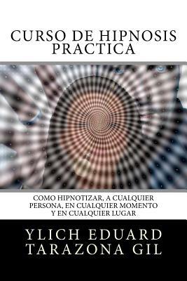 Curso de Hipnosis Prctica: Cmo HIPNOTIZAR, a Cualquier Persona, en Cualquier Momento y en Cualquier Lugar