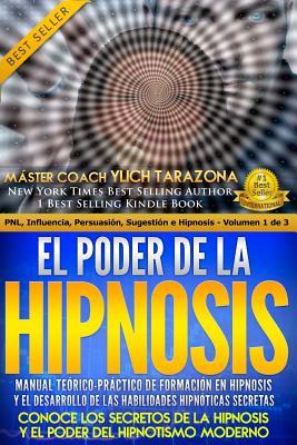 El Poder de la HIPNOSIS: Manual Terico-Prctico de Formacin en HIPNOSIS Y el Desarrollo de las Habilidades Hipnticas Secretas