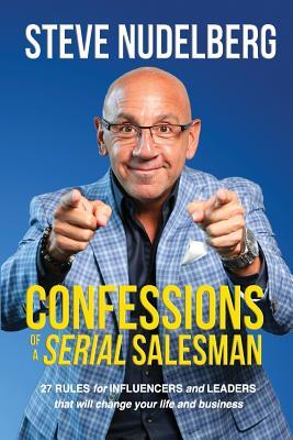 Confessions of a Serial Salesman: 27 Rules for Influencers and Leaders that will change your life and business