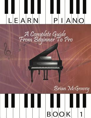 Learn Piano: A Complete Guide from Beginner to Pro Book 1