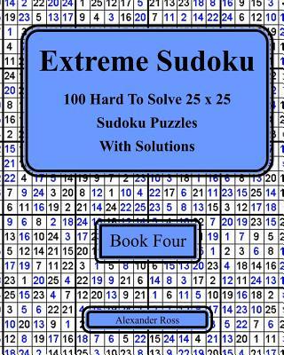 Extreme Sudoku Book Four: 100 Hard To Solve 25 x 25 Sudoku Puzzles With Solutions