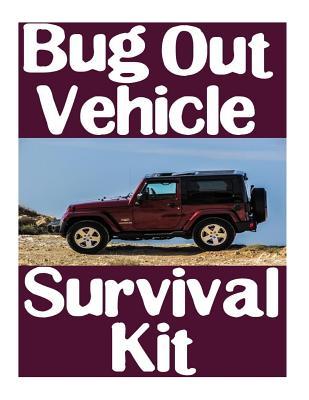 Bug Out Vehicle Survival Kit: A Step-By-Step Beginner's Guide On How To Assemble A Complete Survival Kit For Your Bug Out Vehicle