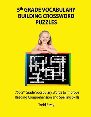 5th Grade Vocabulary Building Crossword Puzzles: 750Vocabulary Words To Improve Reading Comprehension and Spelling Skills